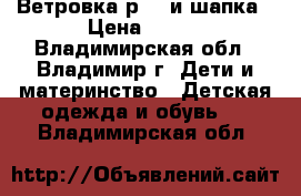 Ветровка р.98 и шапка › Цена ­ 500 - Владимирская обл., Владимир г. Дети и материнство » Детская одежда и обувь   . Владимирская обл.